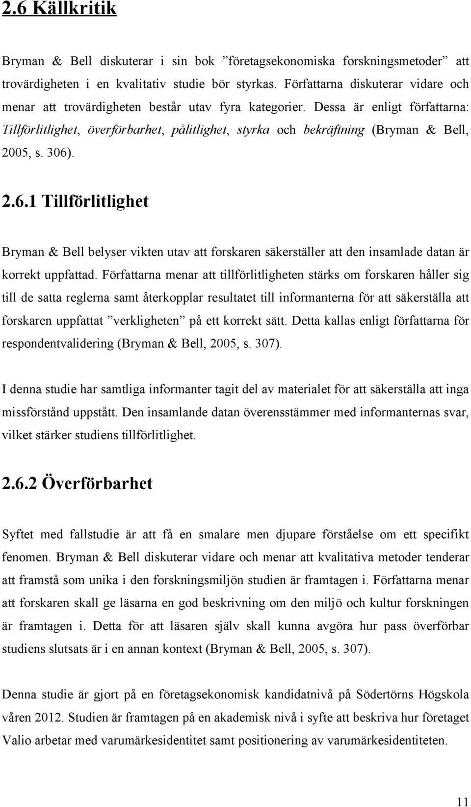 Dessa är enligt författarna: Tillförlitlighet, överförbarhet, pålitlighet, styrka och bekräftning (Bryman & Bell, 2005, s. 306)