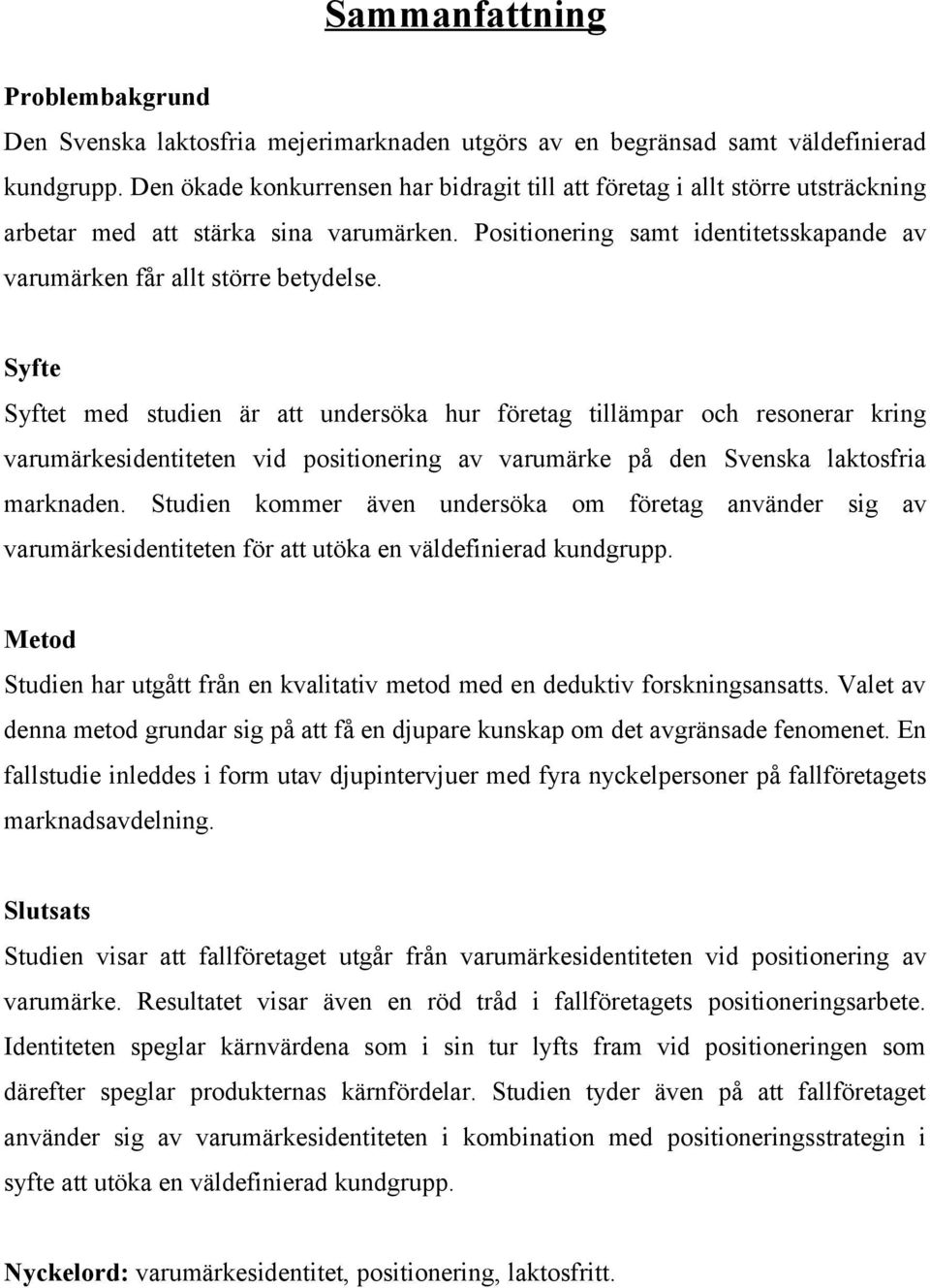 Syfte Syftet med studien är att undersöka hur företag tillämpar och resonerar kring varumärkesidentiteten vid positionering av varumärke på den Svenska laktosfria marknaden.