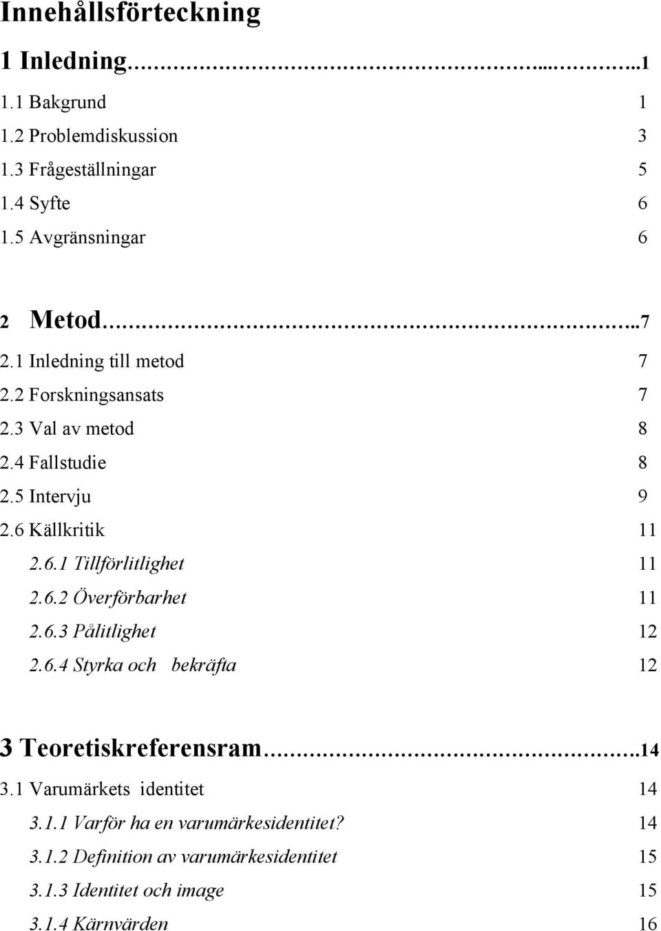 6 Källkritik 11 2.6.1 Tillförlitlighet 11 2.6.2 Överförbarhet 11 2.6.3 Pålitlighet 12 2.6.4 Styrka och bekräfta 12 3 Teoretiskreferensram.