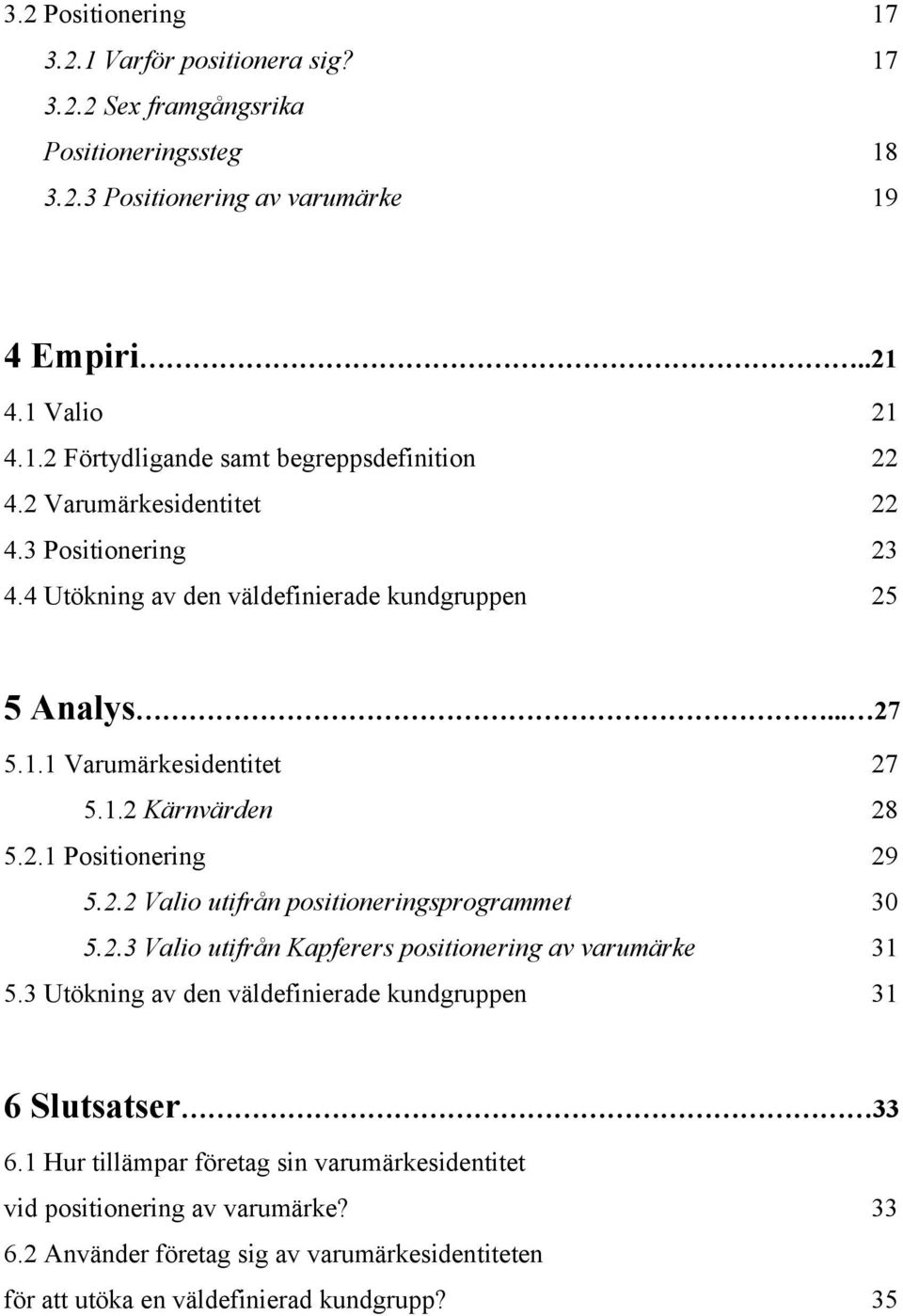 2.3 Valio utifrån Kapferers positionering av varumärke 31 5.3 Utökning av den väldefinierade kundgruppen 31 6 Slutsatser 33 6.