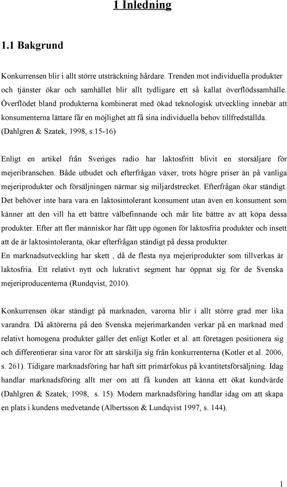 15-16) Enligt en artikel från Sveriges radio har laktosfritt blivit en storsäljare för mejeribranschen.