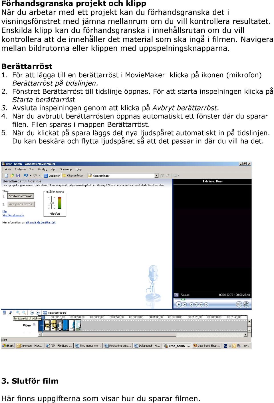 Berättarröst 1. För att lägga till en berättarröst i MvieMaker klicka på iknen (mikrfn) Berättarröst på tidslinjen. 2. Fönstret Berättarröst till tidslinje öppnas.