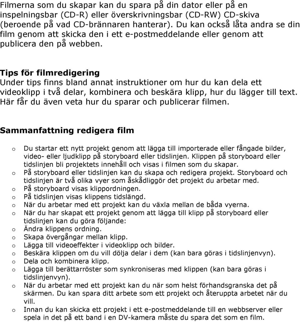 Tips för filmredigering Under tips finns bland annat instruktiner m hur du kan dela ett videklipp i två delar, kmbinera ch beskära klipp, hur du lägger till text.