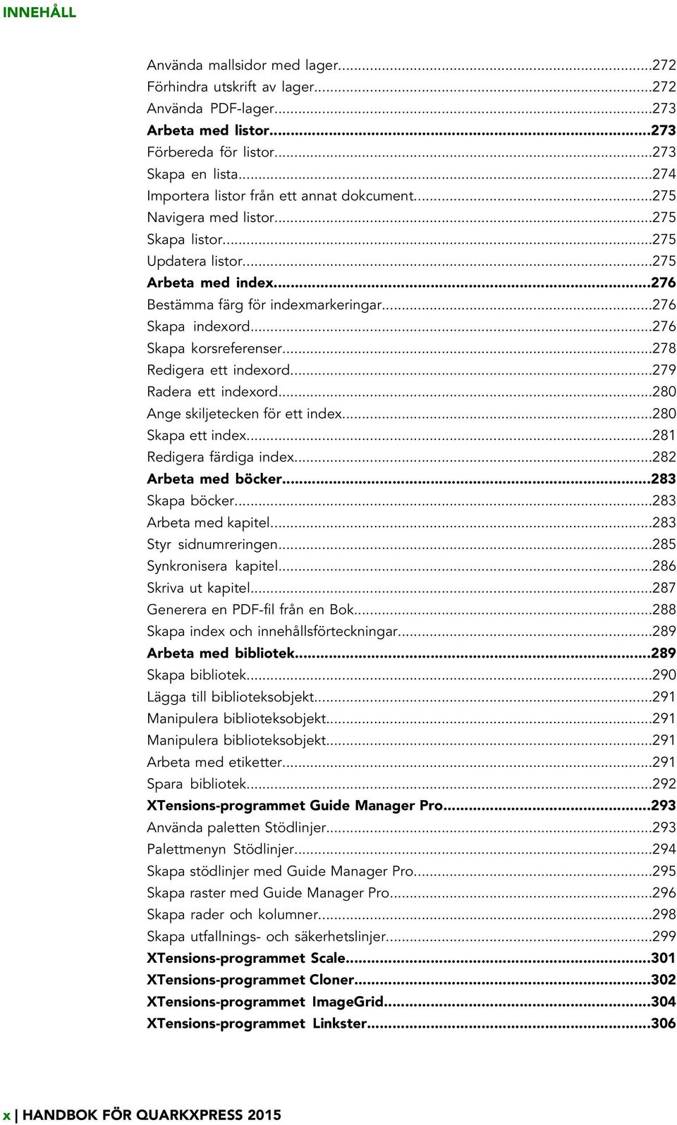 ..276 Skapa korsreferenser...278 Redigera ett indexord...279 Radera ett indexord...280 Ange skiljetecken för ett index...280 Skapa ett index...281 Redigera färdiga index...282 Arbeta med böcker.