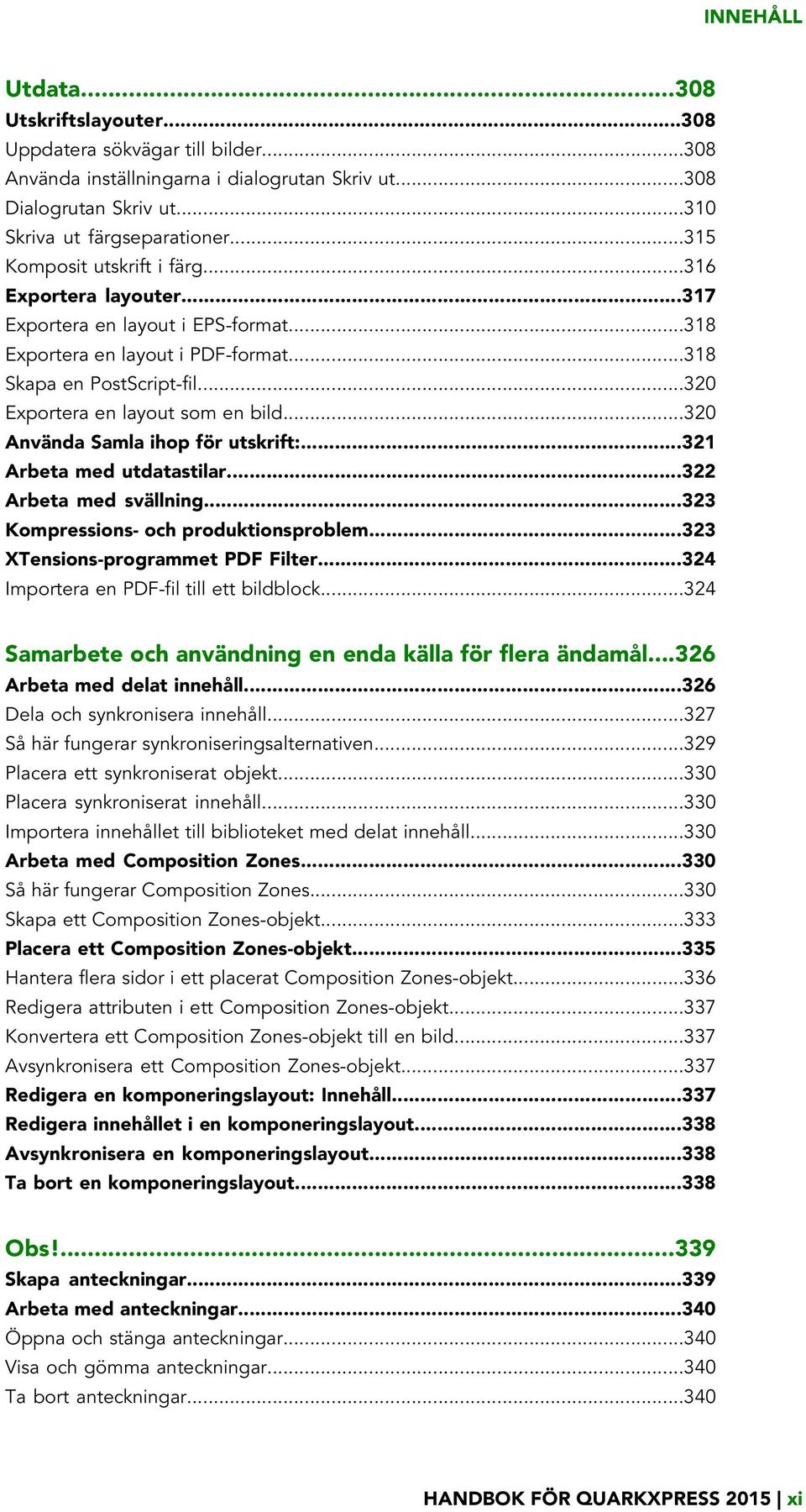 ..320 Använda Samla ihop för utskrift:...321 Arbeta med utdatastilar...322 Arbeta med svällning...323 Kompressions- och produktionsproblem...323 XTensions-programmet PDF Filter.