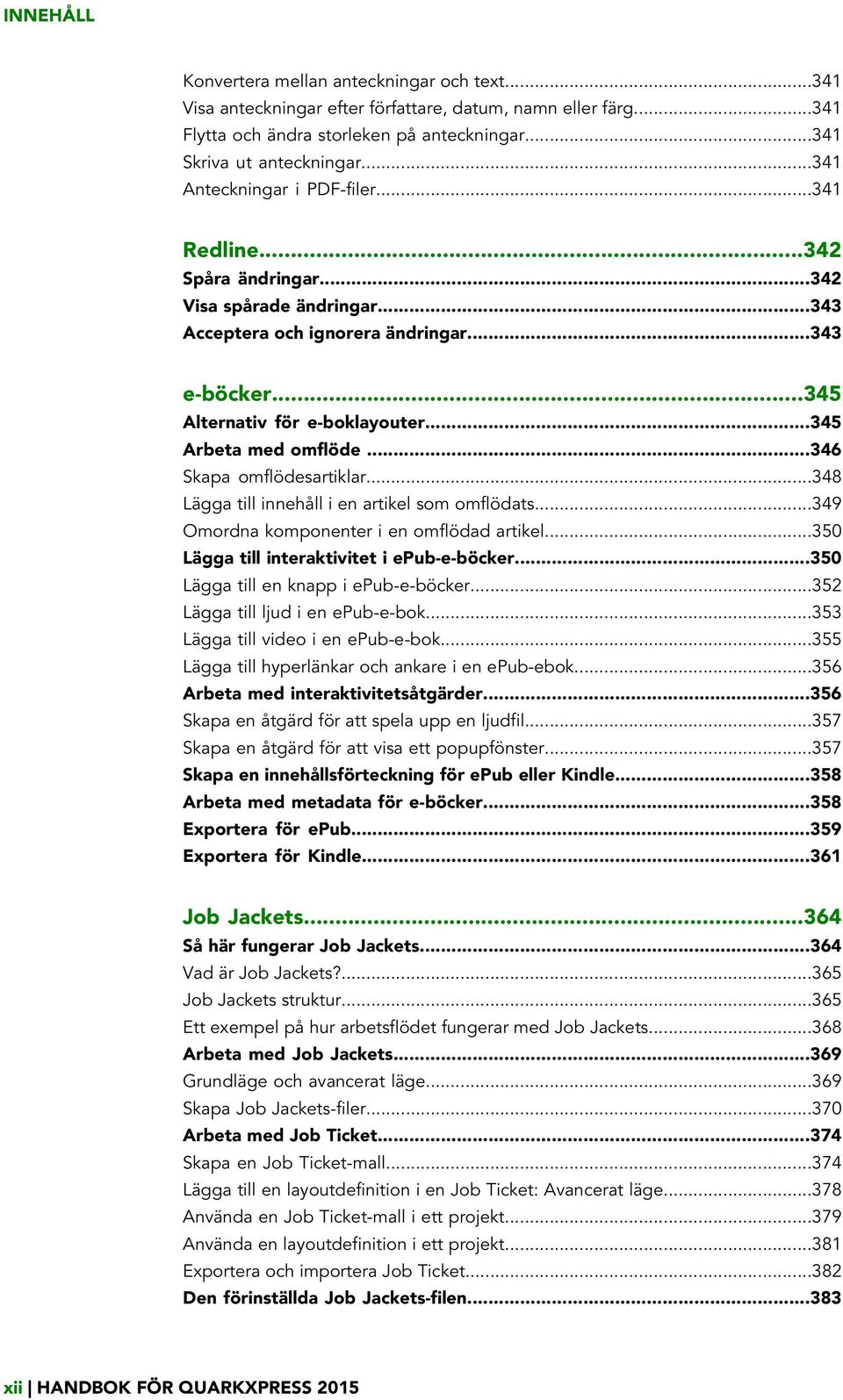 ..345 Arbeta med omflöde...346 Skapa omflödesartiklar...348 Lägga till innehåll i en artikel som omflödats...349 Omordna komponenter i en omflödad artikel.