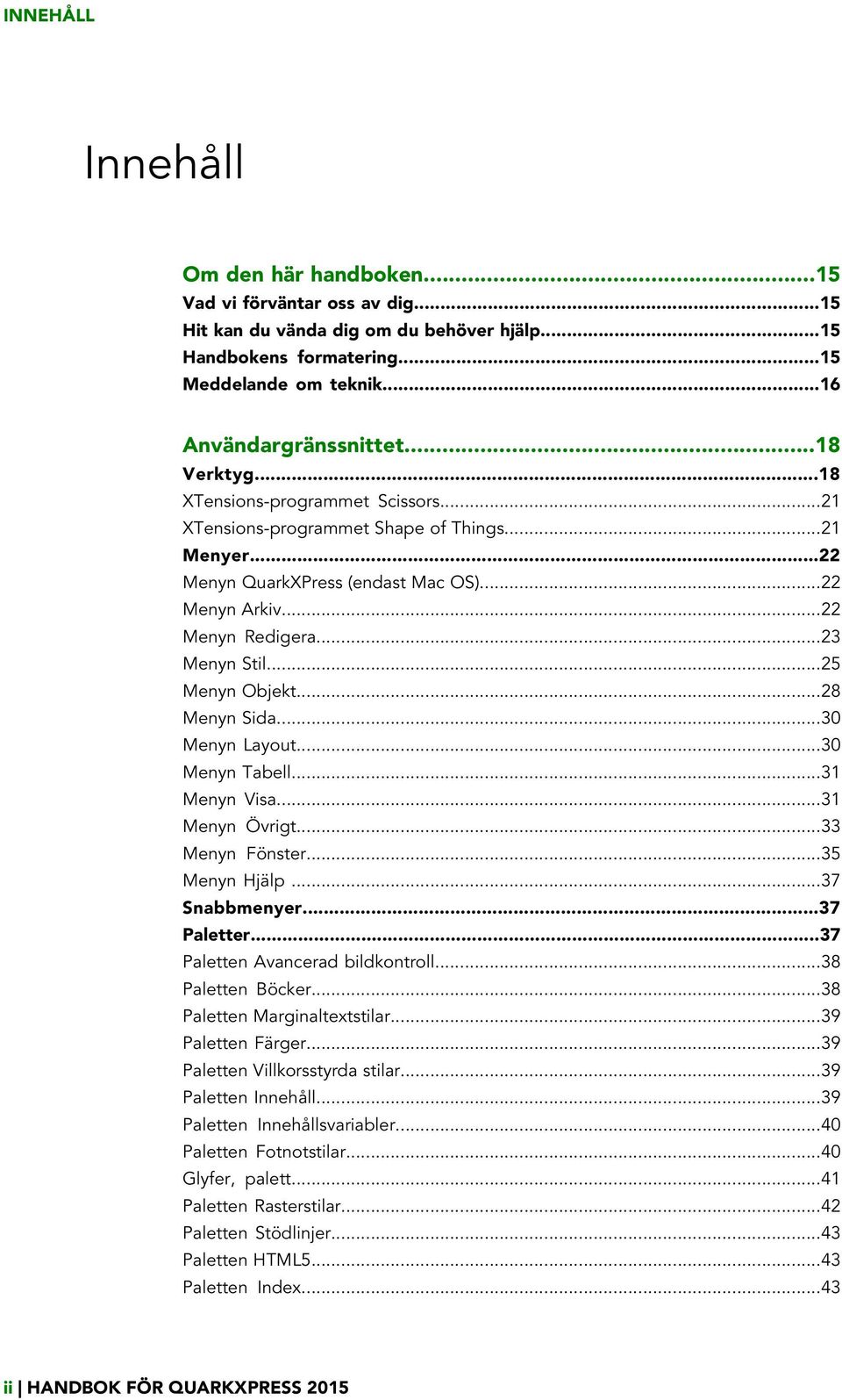 ..25 Menyn Objekt...28 Menyn Sida...30 Menyn Layout...30 Menyn Tabell...31 Menyn Visa...31 Menyn Övrigt...33 Menyn Fönster...35 Menyn Hjälp...37 Snabbmenyer...37 Paletter.