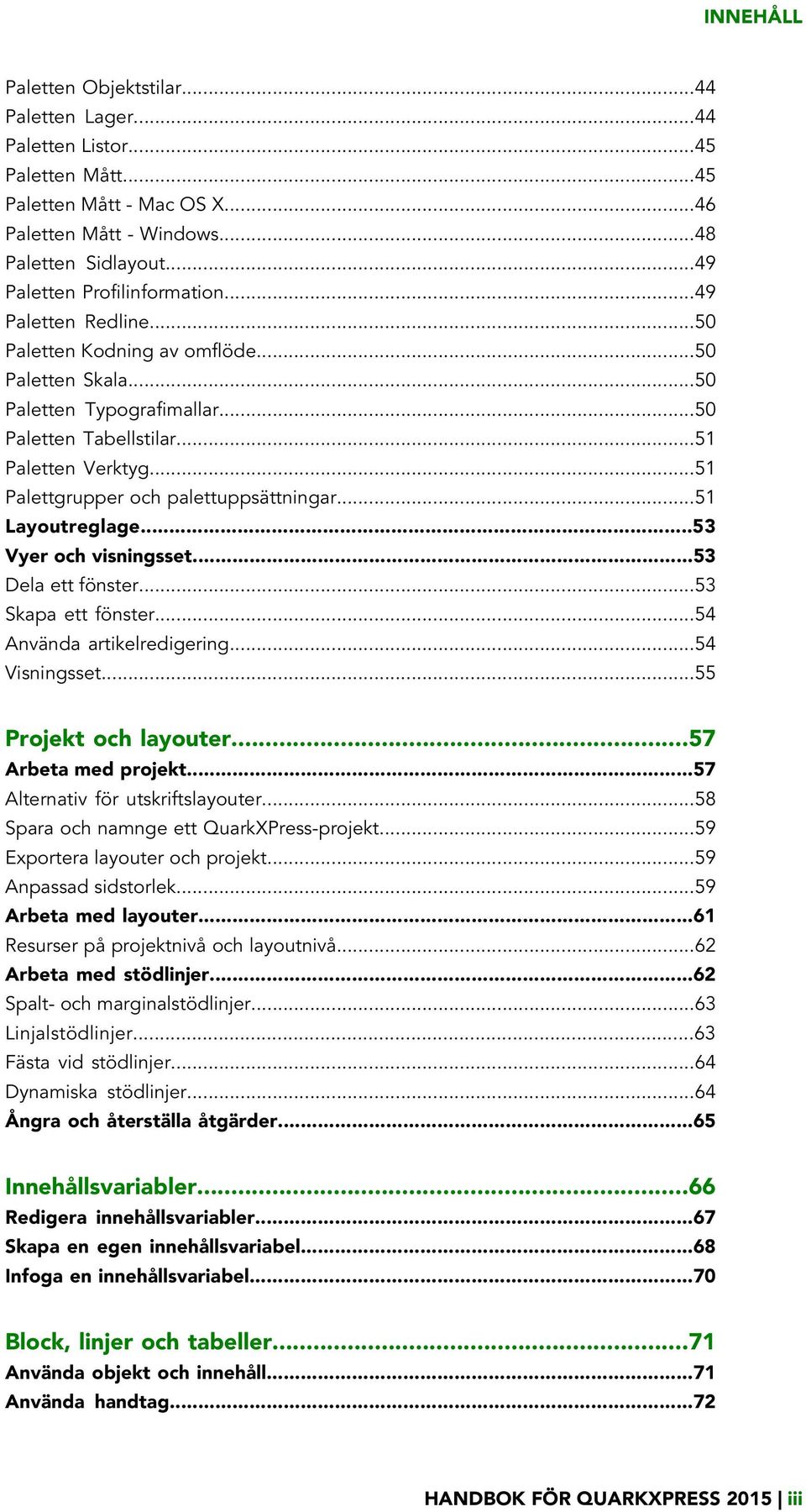 ..51 Palettgrupper och palettuppsättningar...51 Layoutreglage...53 Vyer och visningsset...53 Dela ett fönster...53 Skapa ett fönster...54 Använda artikelredigering...54 Visningsset.