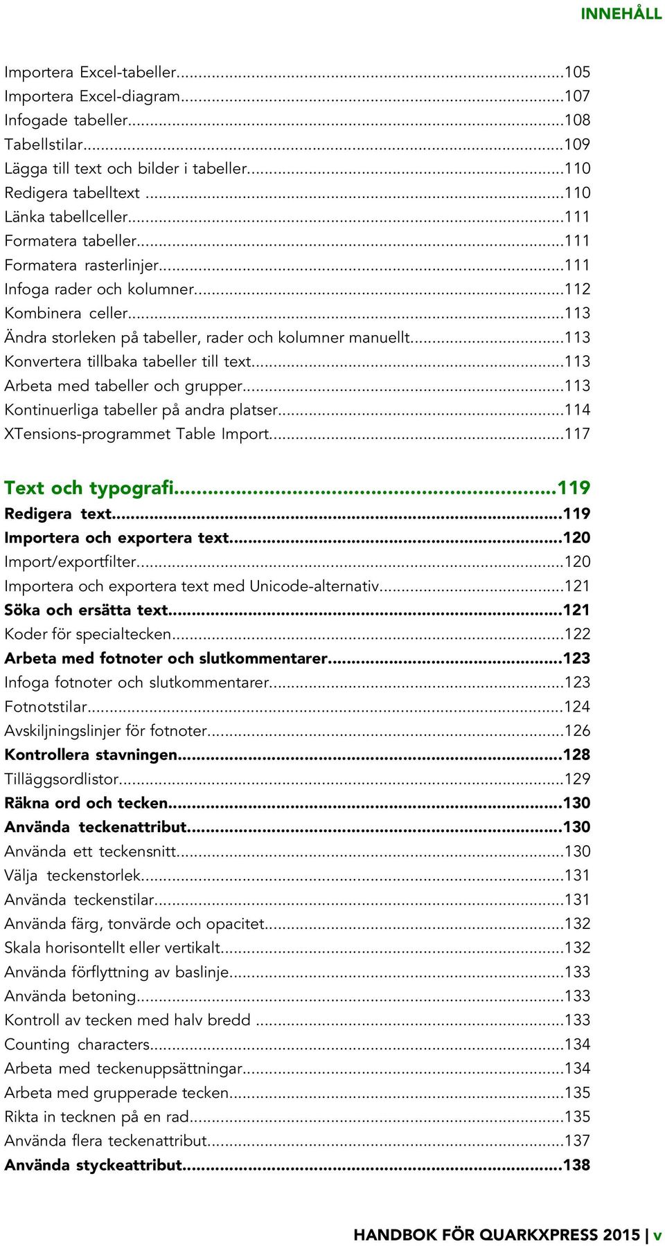 ..113 Konvertera tillbaka tabeller till text...113 Arbeta med tabeller och grupper...113 Kontinuerliga tabeller på andra platser...114 XTensions-programmet Table Import...117 Text och typografi.