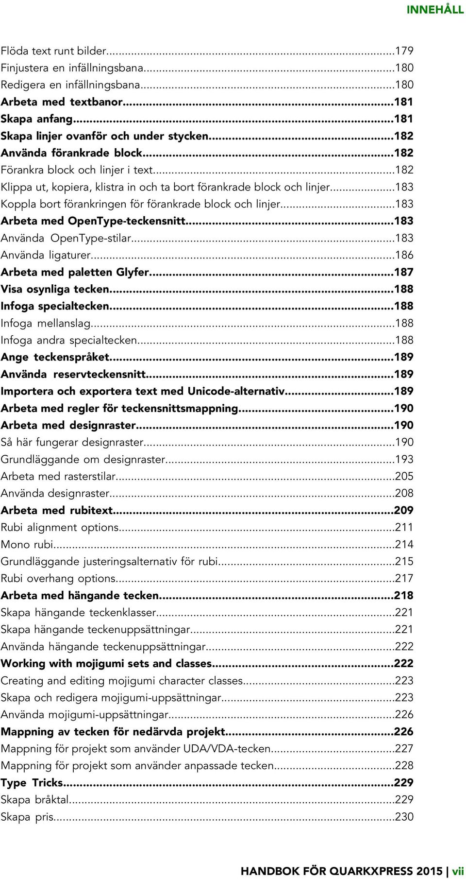 ..183 Koppla bort förankringen för förankrade block och linjer...183 Arbeta med OpenType-teckensnitt...183 Använda OpenType-stilar...183 Använda ligaturer...186 Arbeta med paletten Glyfer.