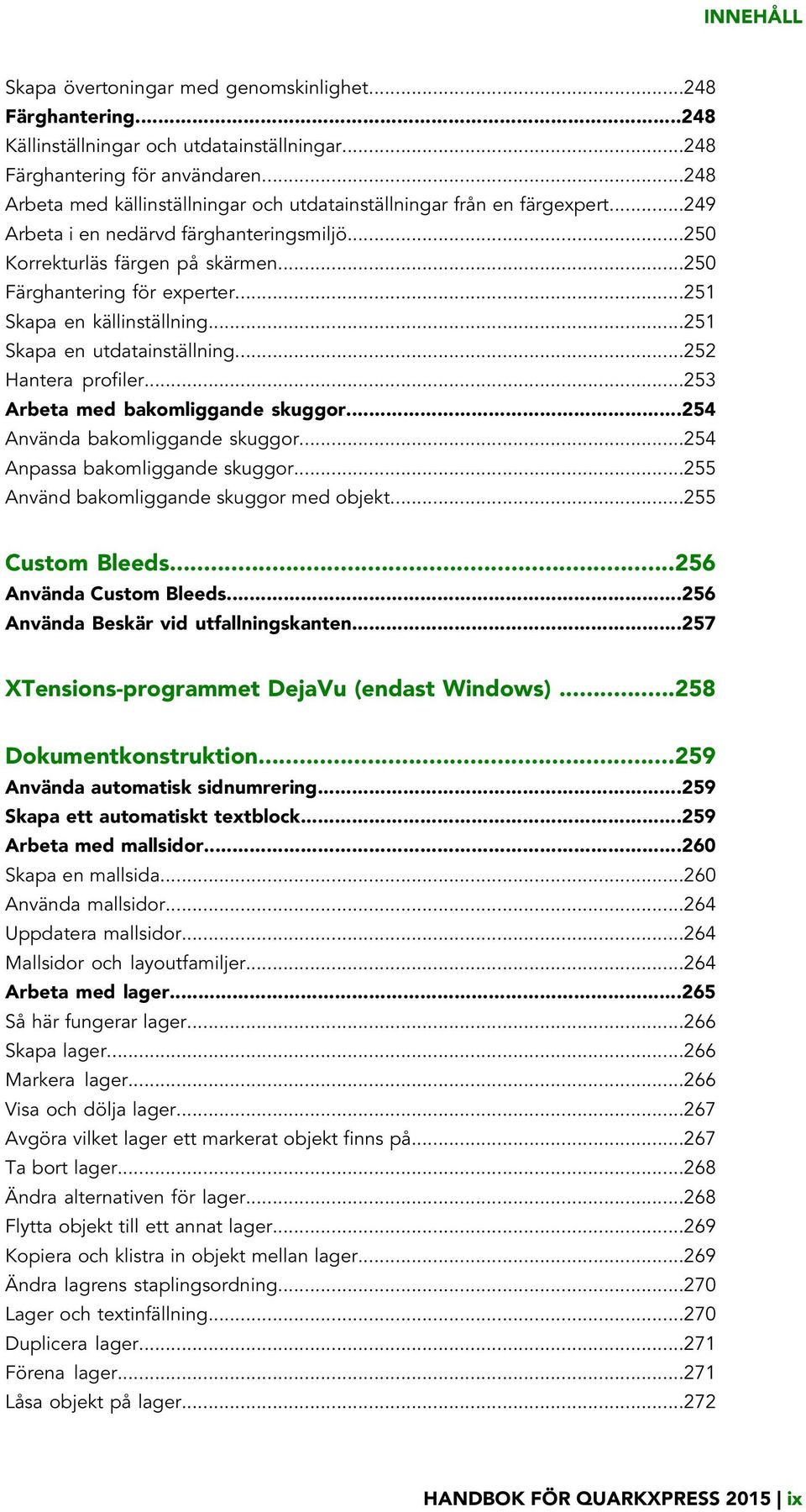 ..251 Skapa en källinställning...251 Skapa en utdatainställning...252 Hantera profiler...253 Arbeta med bakomliggande skuggor...254 Använda bakomliggande skuggor...254 Anpassa bakomliggande skuggor.