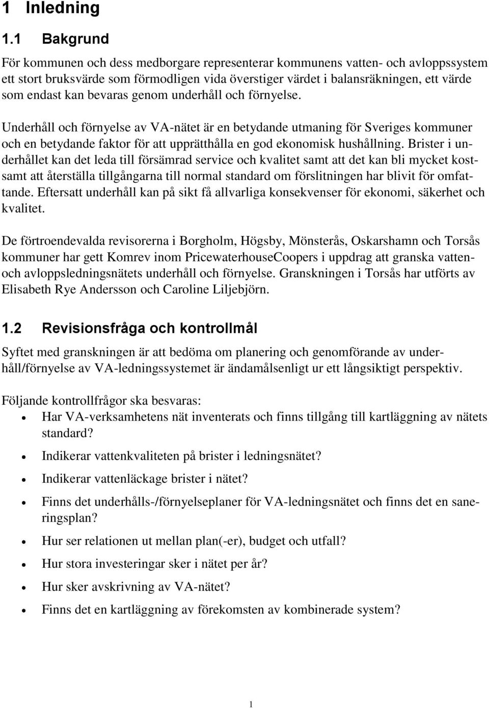 bevaras genom underhåll och förnyelse. Underhåll och förnyelse av VA-nätet är en betydande utmaning för Sveriges kommuner och en betydande faktor för att upprätthålla en god ekonomisk hushållning.