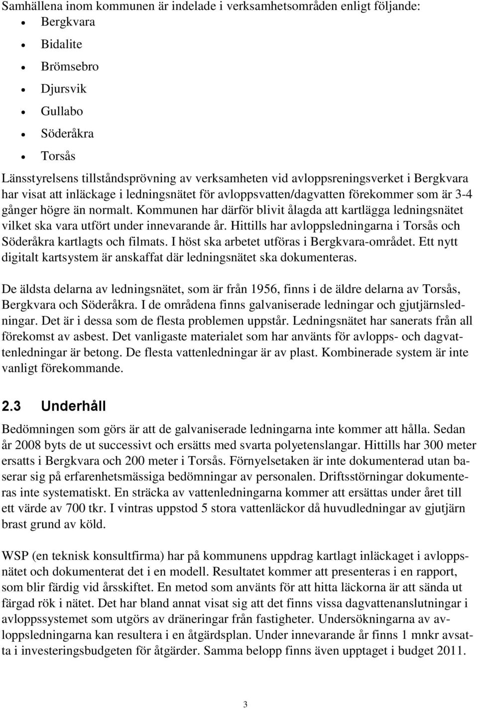 Kommunen har därför blivit ålagda att kartlägga ledningsnätet vilket ska vara utfört under innevarande år. Hittills har avloppsledningarna i Torsås och Söderåkra kartlagts och filmats.