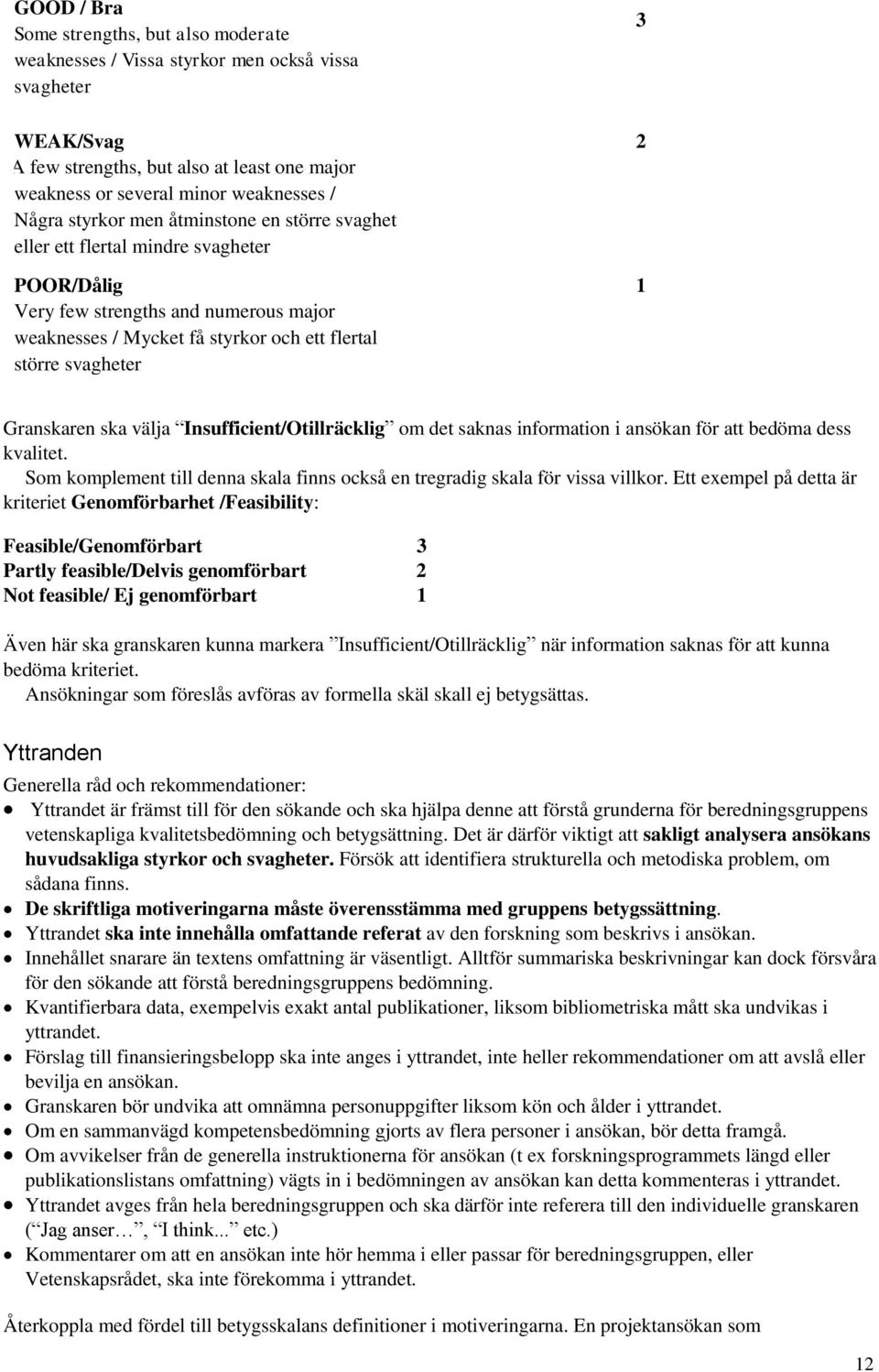 Granskaren ska välja Insufficient/Otillräcklig om det saknas information i ansökan för att bedöma dess kvalitet. Som komplement till denna skala finns också en tregradig skala för vissa villkor.