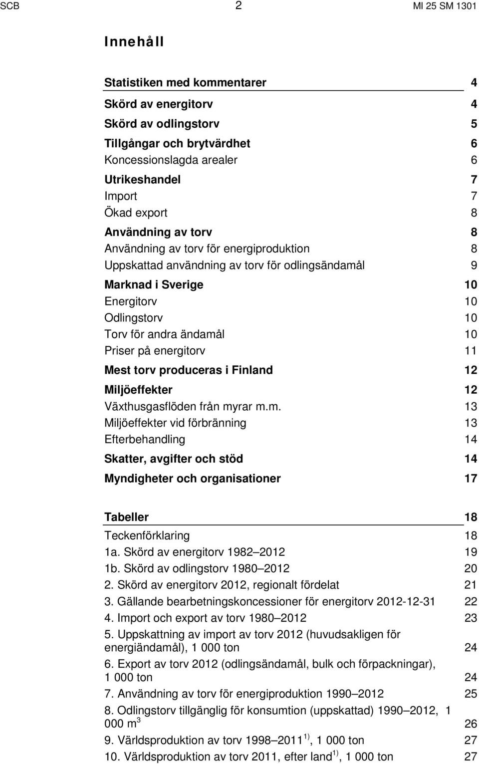 energitorv 11 Mest torv produceras i Finland 12 Miljöeffekter 12 Växthusgasflöden från my