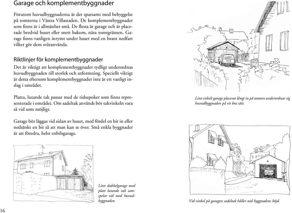 Riktlinjer för komplementbyggnader Det är viktigt att komplementbyggnader tydligt underordnas huvudbyggnaden till storlek och utformning.