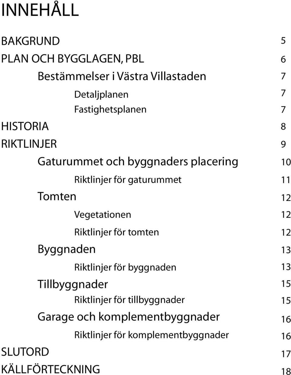 för tomten Byggnaden Riktlinjer för byggnaden Tillbyggnader Riktlinjer för tillbyggnader Garage och