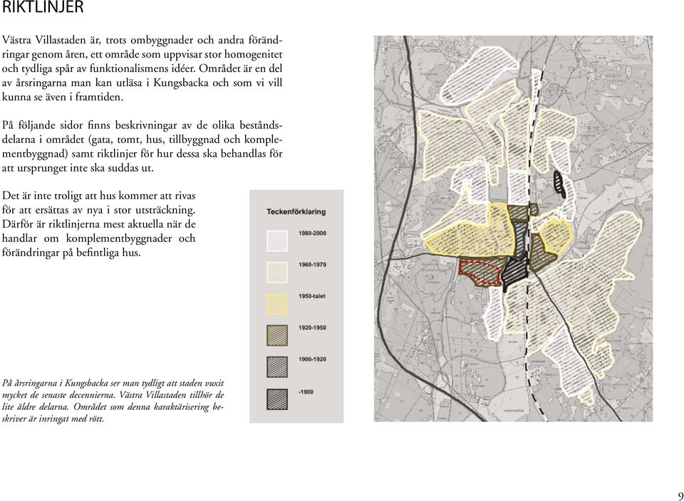 På följande sidor finns beskrivningar av de olika beståndsdelarna i området (gata, tomt, hus, tillbyggnad och komplementbyggnad) samt riktlinjer för hur dessa ska behandlas för att ursprunget inte