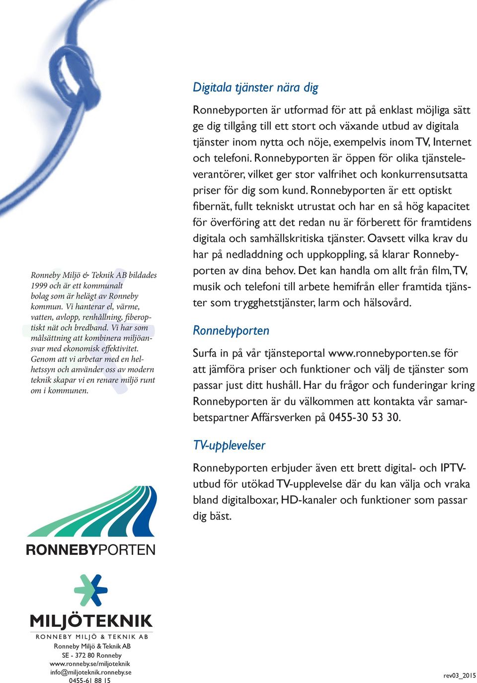 Genom att vi arbetar med en helhetssyn och använder oss av modern teknik skapar vi en renare miljö runt om i kommunen.