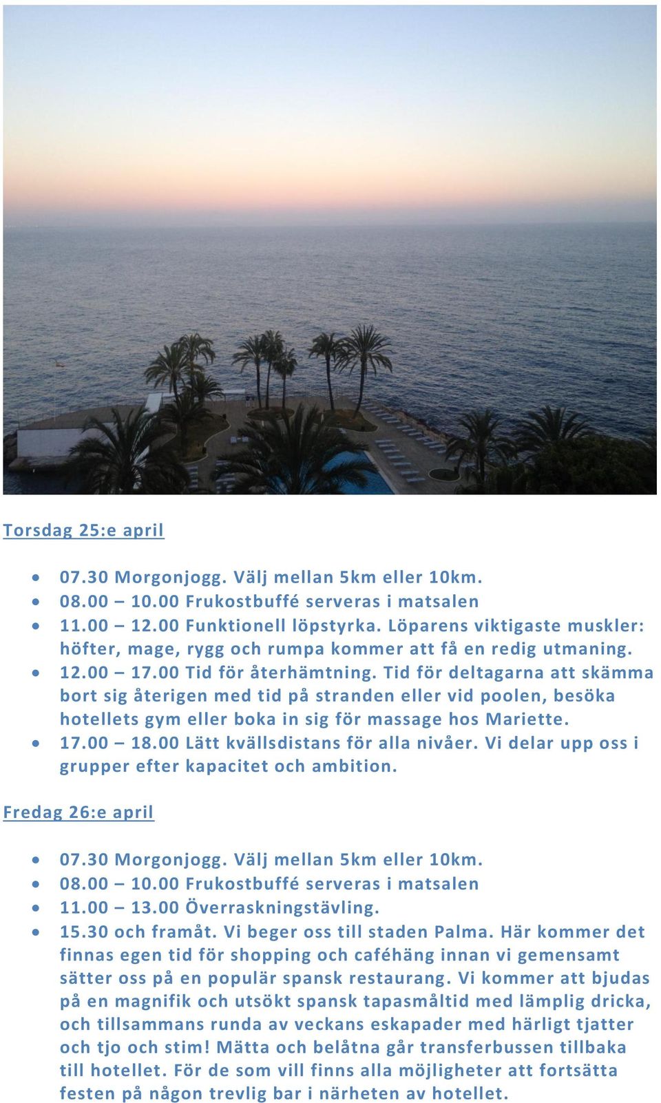 Tid för deltagarna att skämma bort sig återigen med tid på stranden eller vid poolen, besöka hotellets gym eller boka in sig för massage hos Mariette. 17.00 18.00 Lätt kvällsdistans för alla nivåer.
