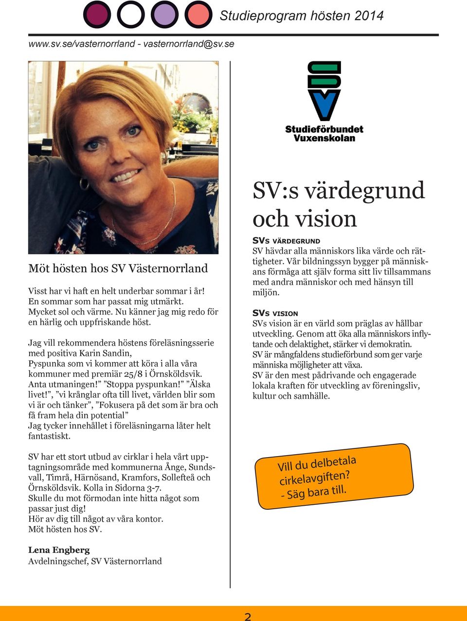 Jag vill rekommendera höstens föreläsningsserie med positiva Karin Sandin, Pyspunka som vi kommer att köra i alla våra kommuner med premiär 25/8 i Örnsköldsvik. Anta utmaningen! Stoppa pyspunkan!