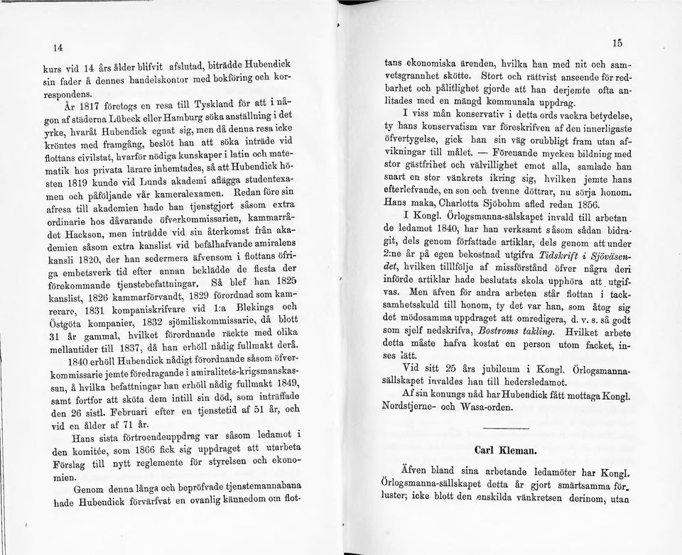 ng, besöt han att söka inträde vid fottans civibtat, hvarför nödiga kunskaper i atin och matematik hos privata ärare inhemtades, så att Rubendick hösten 1819 kunde vid Lunds akademi afägga