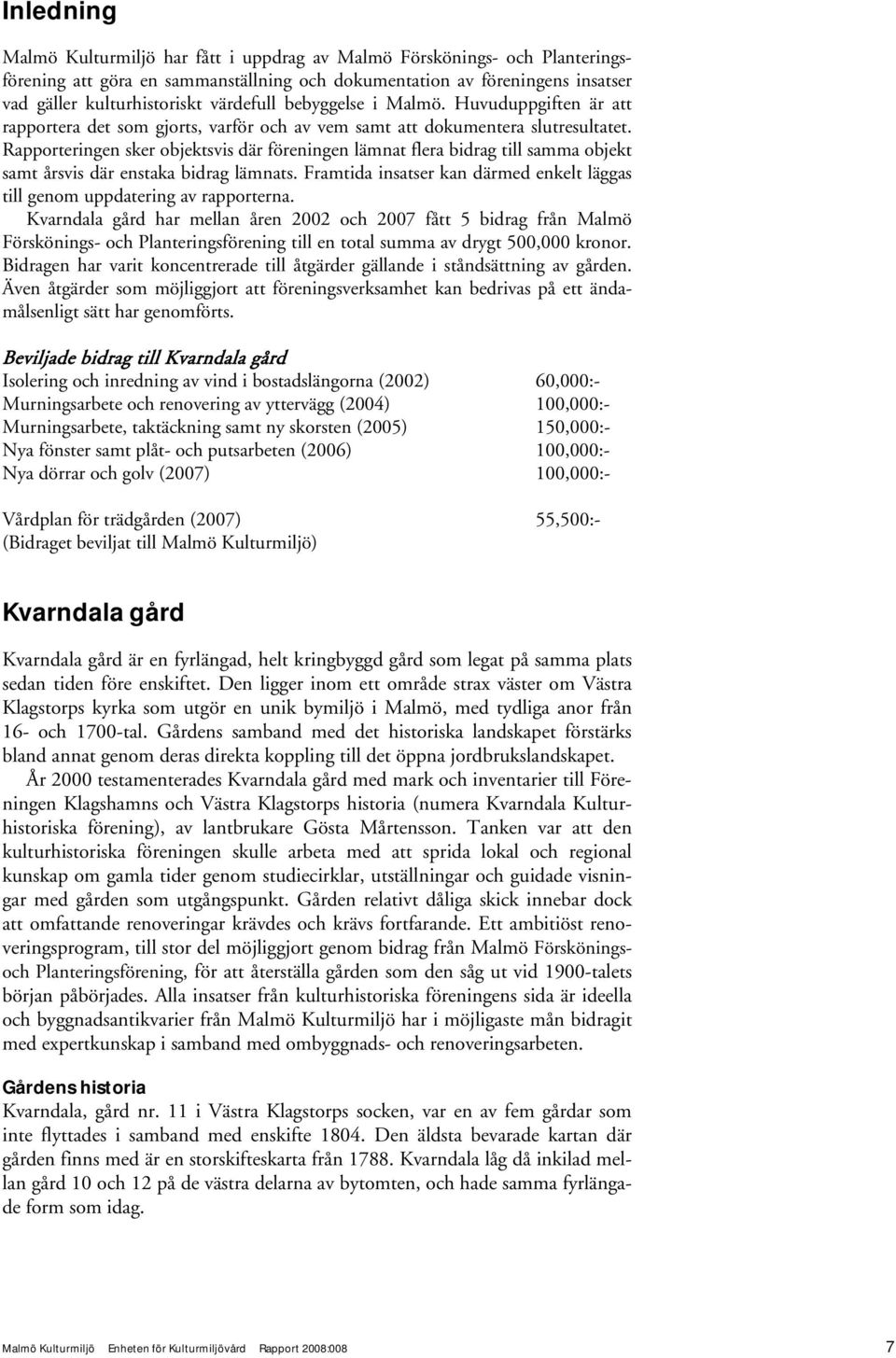 Rapporteringen sker objektsvis där föreningen lämnat flera bidrag till samma objekt samt årsvis där enstaka bidrag lämnats.