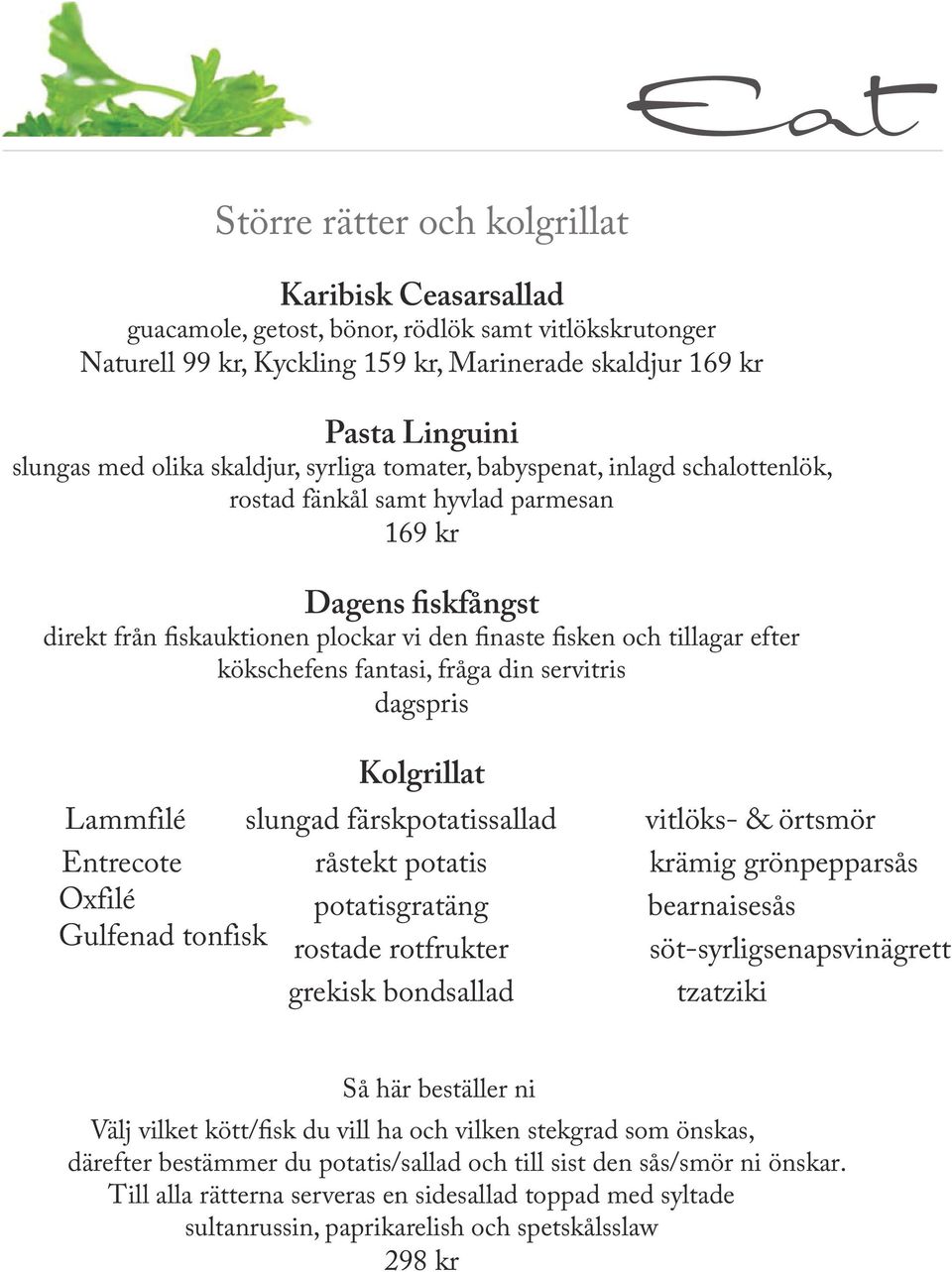 kökschefens fantasi, fråga din servitris dagspris Kolgrillat Lammfilé Entrecote Oxfilé Gulfenad tonfisk slungad färskpotatissallad råstekt potatis potatisgratäng rostade rotfrukter grekisk bondsallad