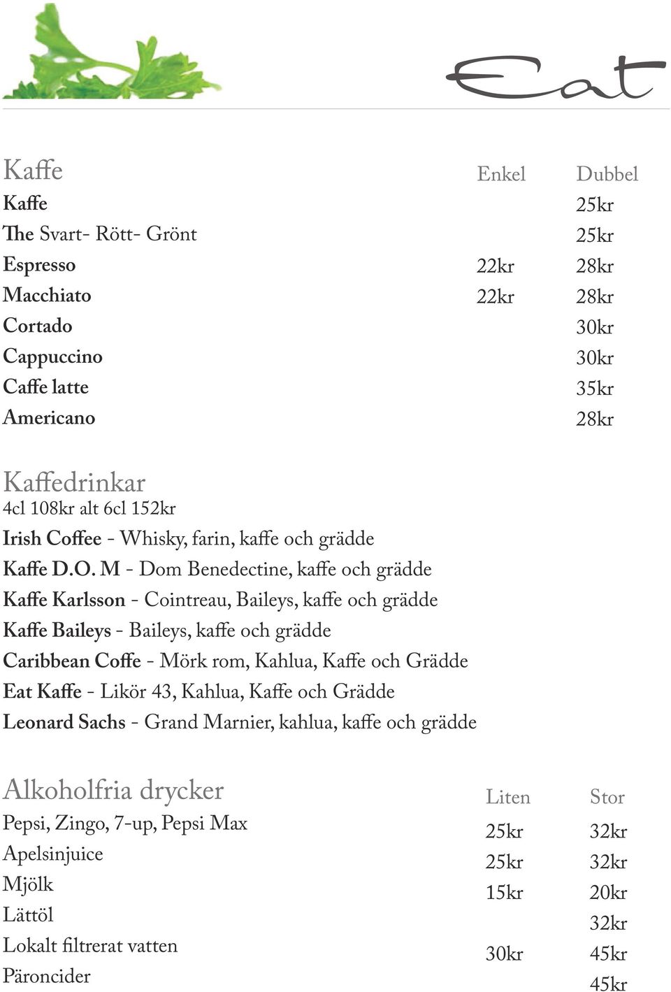 M - Dom Benedectine, kaffe och grädde Kaffe Karlsson - Cointreau, Baileys, kaffe och grädde Kaffe Baileys - Baileys, kaffe och grädde Caribbean Coffe - Mörk rom, Kahlua,