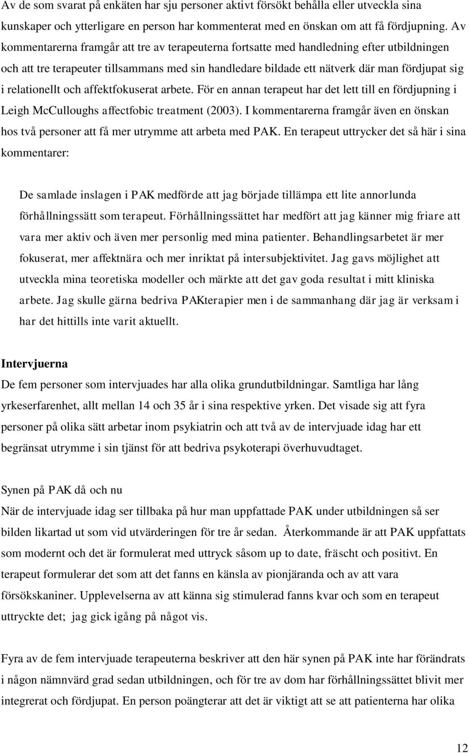 relationellt och affektfokuserat arbete. För en annan terapeut har det lett till en fördjupning i Leigh McCulloughs affectfobic treatment (2003).