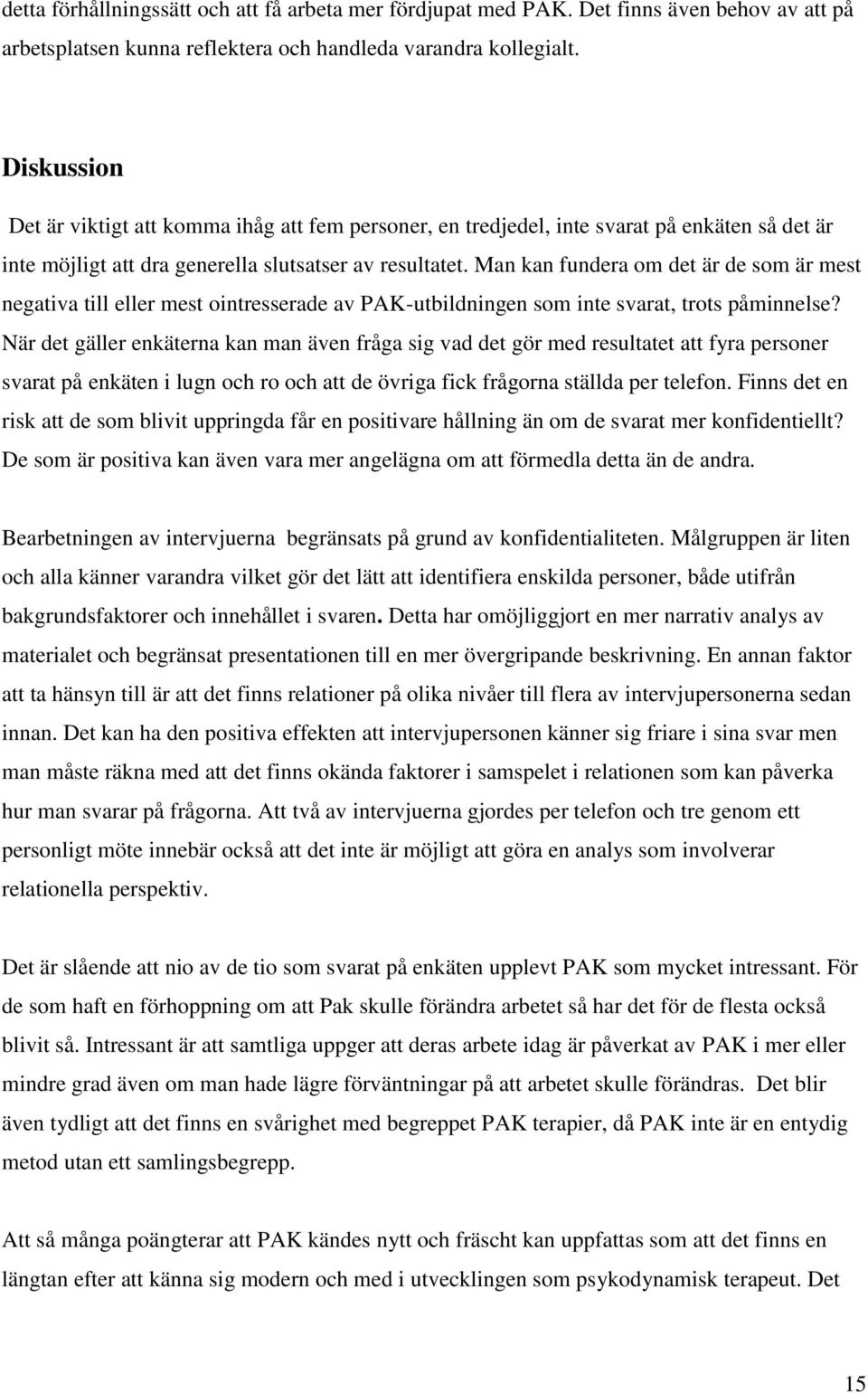 Man kan fundera om det är de som är mest negativa till eller mest ointresserade av PAK-utbildningen som inte svarat, trots påminnelse?