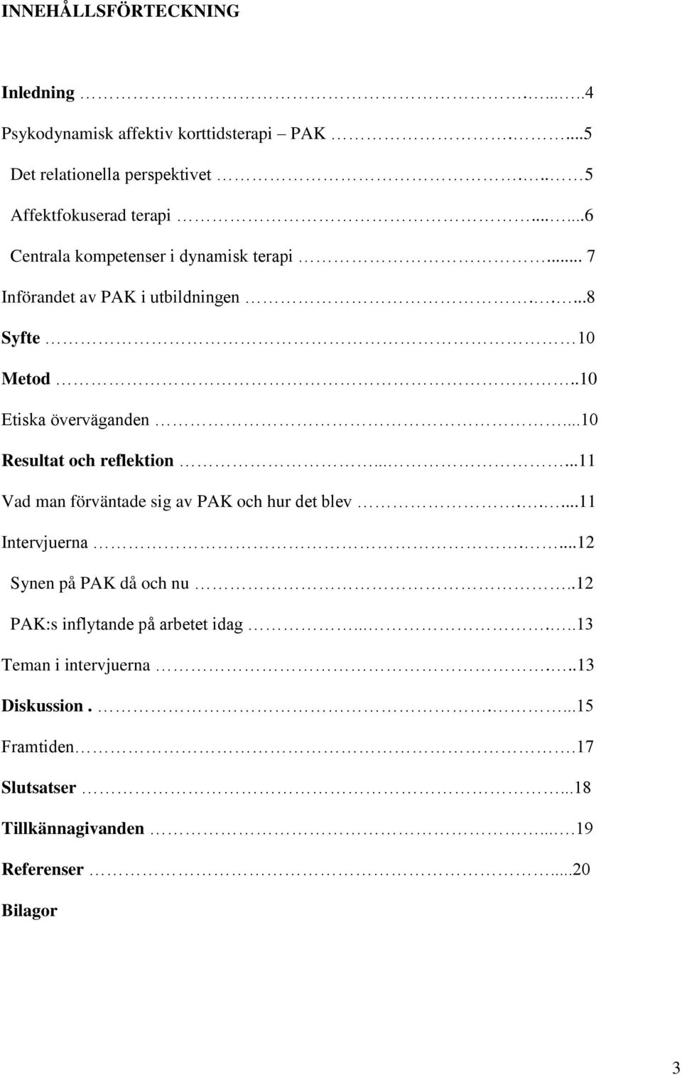 ..10 Resultat och reflektion......11 Vad man förväntade sig av PAK och hur det blev.....11 Intervjuerna....12 Synen på PAK då och nu.