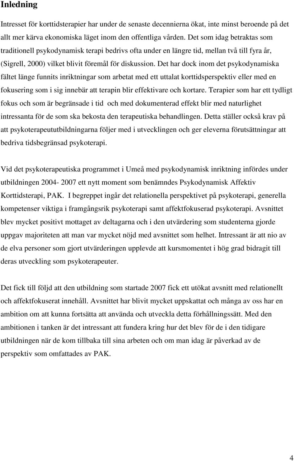 Det har dock inom det psykodynamiska fältet länge funnits inriktningar som arbetat med ett uttalat korttidsperspektiv eller med en fokusering som i sig innebär att terapin blir effektivare och