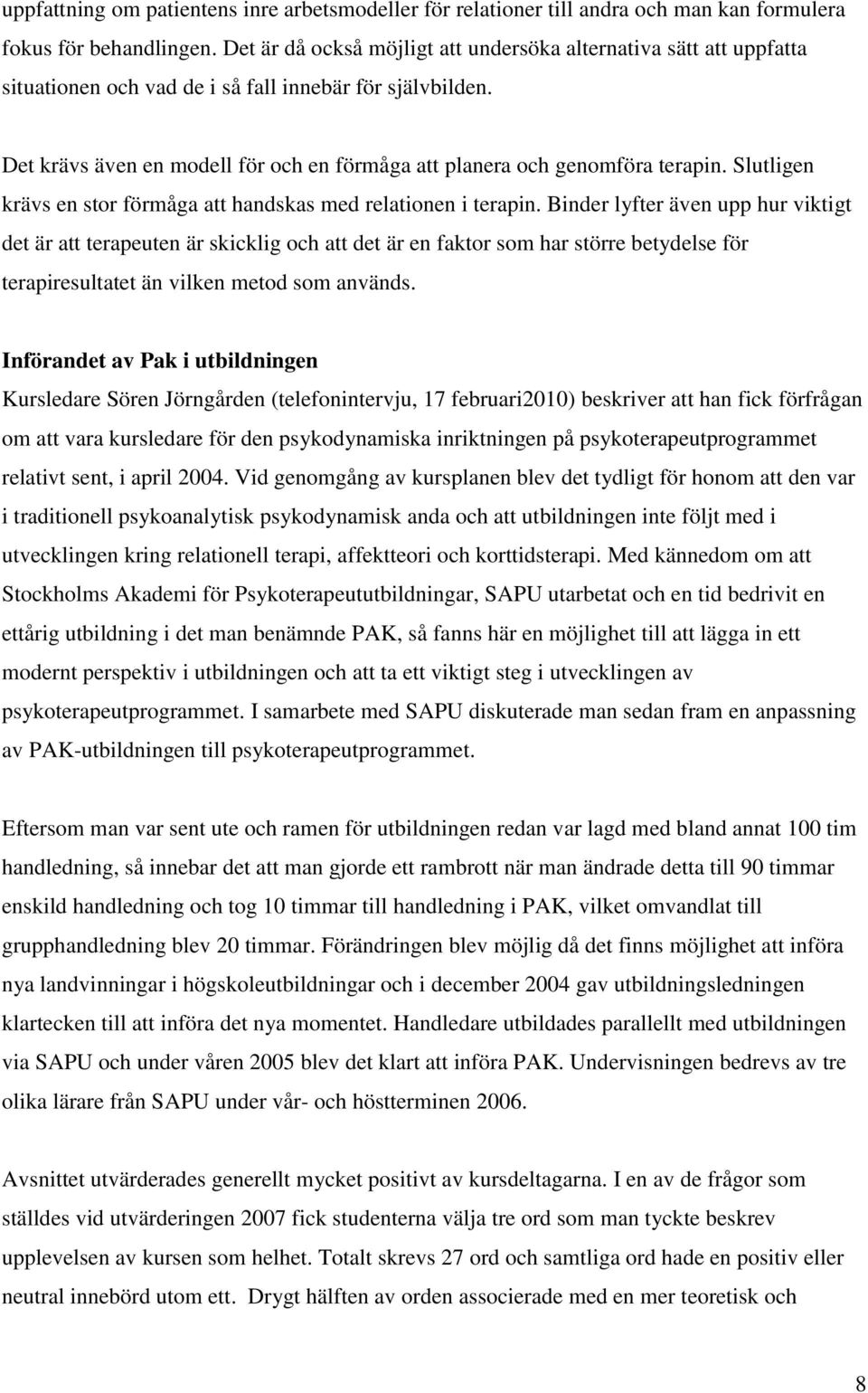 Det krävs även en modell för och en förmåga att planera och genomföra terapin. Slutligen krävs en stor förmåga att handskas med relationen i terapin.