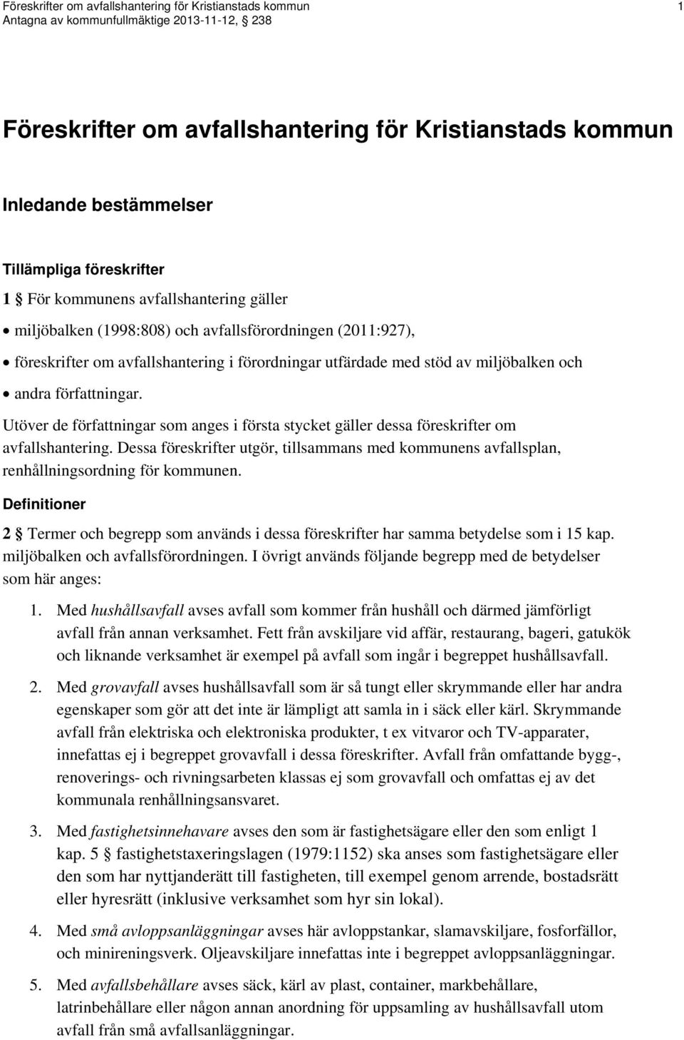 Utöver de författningar som anges i första stycket gäller dessa föreskrifter om avfallshantering. Dessa föreskrifter utgör, tillsammans med kommunens avfallsplan, renhållningsordning för kommunen.