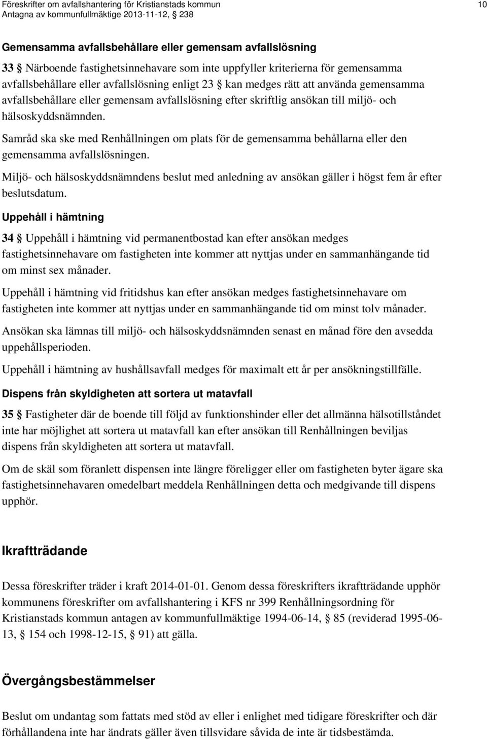 Samråd ska ske med Renhållningen om plats för de gemensamma behållarna eller den gemensamma avfallslösningen.