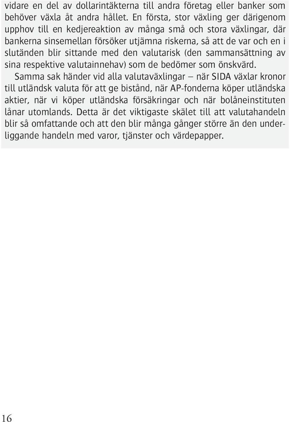 med den valutarisk (den sammansättning av sina respektive valutainnehav) som de bedömer som önskvärd.