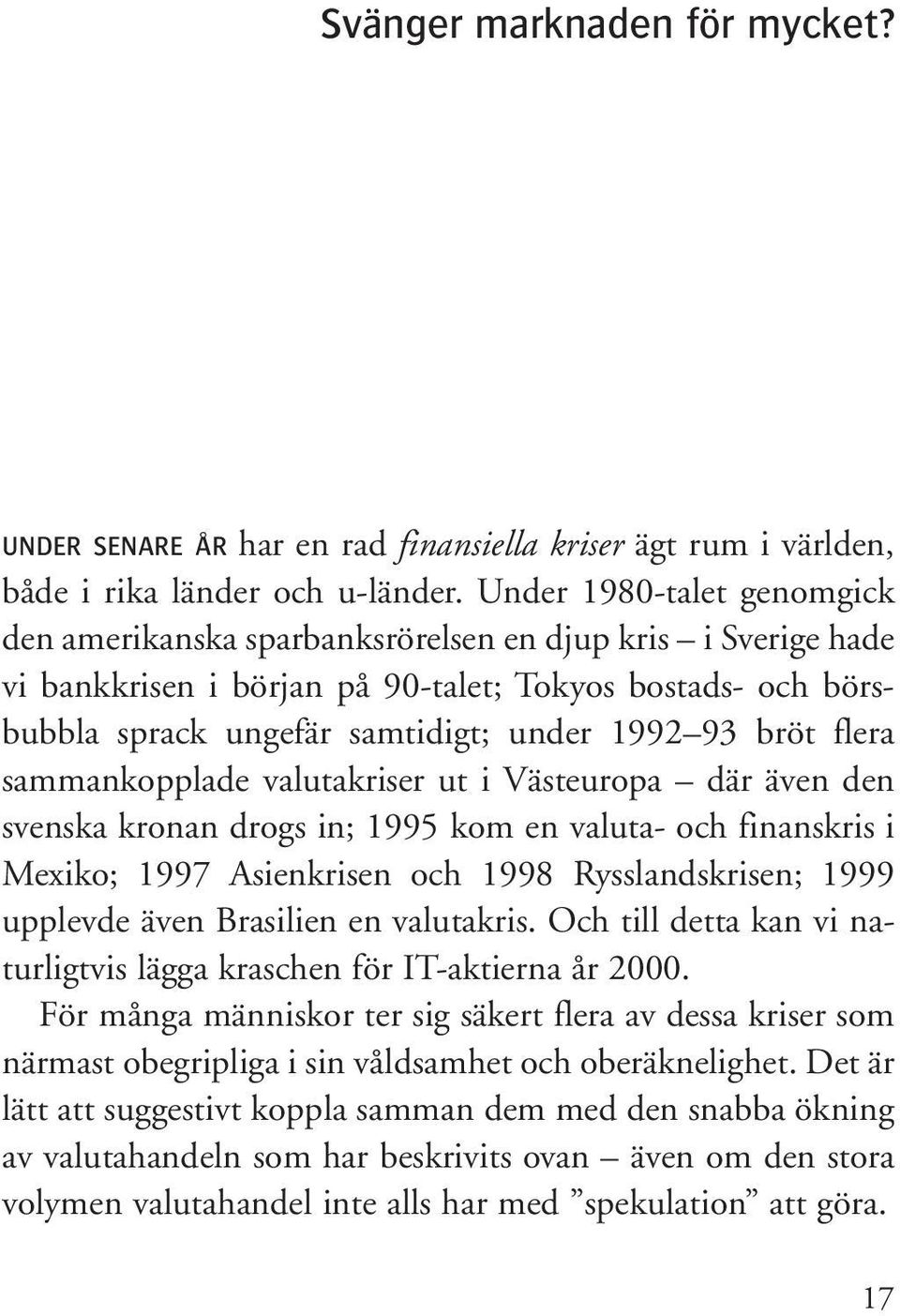 bröt flera sammankopplade valutakriser ut i Västeuropa där även den svenska kronan drogs in; 1995 kom en valuta- och finanskris i Mexiko; 1997 Asienkrisen och 1998 Rysslandskrisen; 1999 upplevde även