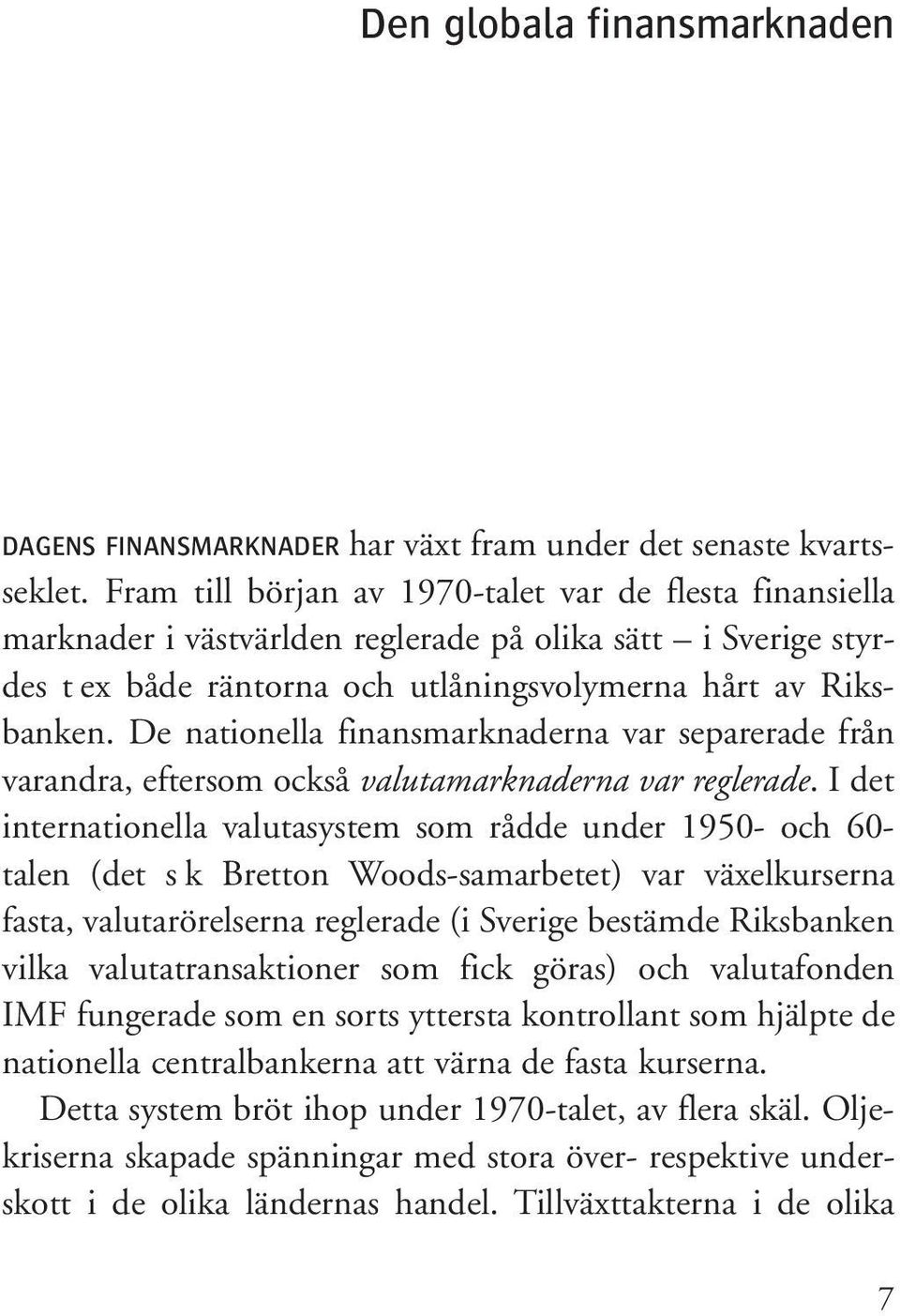 De nationella finansmarknaderna var separerade från varandra, eftersom också valutamarknaderna var reglerade.