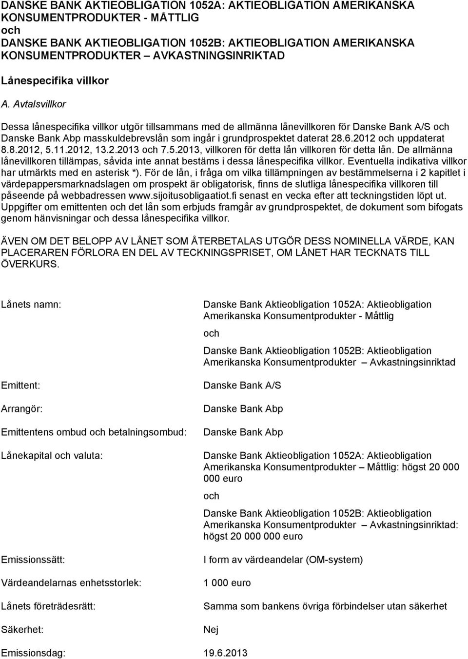 Avtalsvillkor Dessa lånespecifika villkor utgör tillsammans med de allmänna lånevillkoren för Danske Bank A/S Danske Bank Abp masskuldebrevslån som ingår i grundprospektet daterat 28.6.