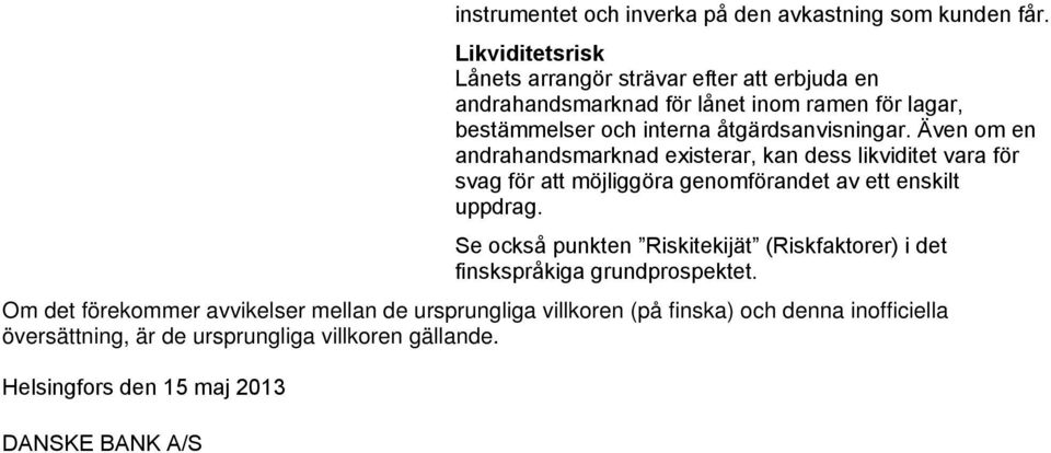 Även om en andrahandsmarknad existerar, kan dess likviditet vara för svag för att möjliggöra genomförandet av ett enskilt uppdrag.