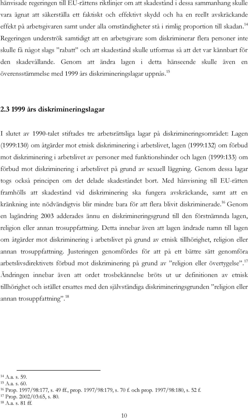 14 Regeringen underströk samtidigt att en arbetsgivare som diskriminerar flera personer inte skulle få något slags rabatt och att skadestånd skulle utformas så att det var kännbart för den