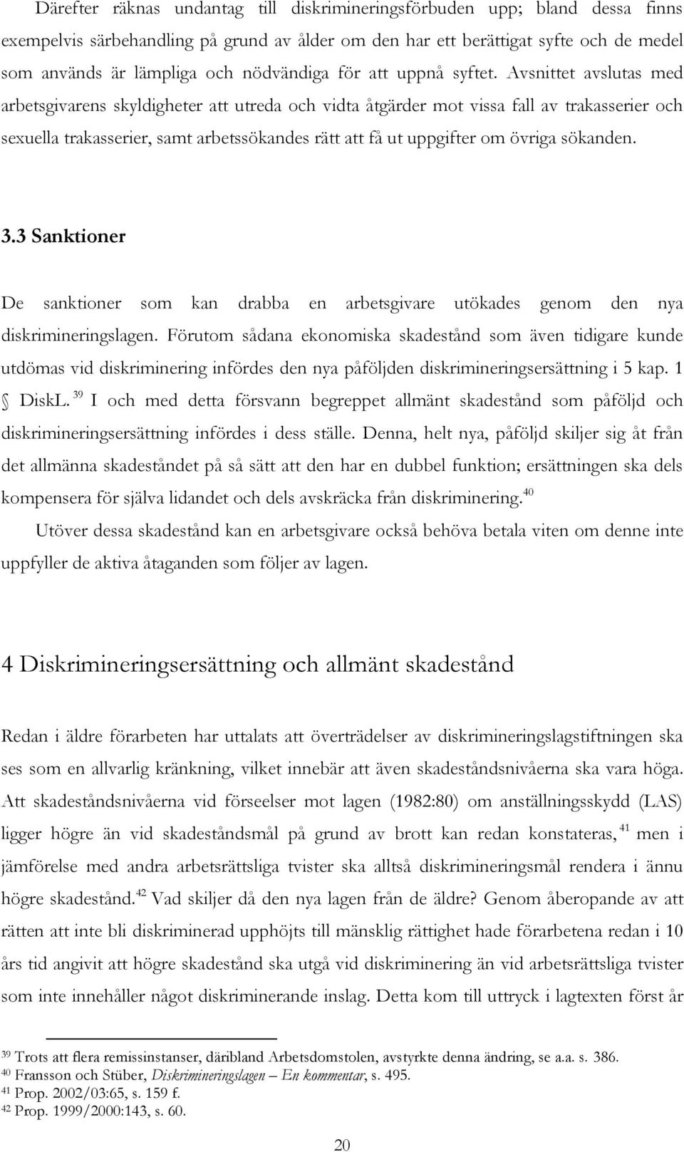 Avsnittet avslutas med arbetsgivarens skyldigheter att utreda och vidta åtgärder mot vissa fall av trakasserier och sexuella trakasserier, samt arbetssökandes rätt att få ut uppgifter om övriga