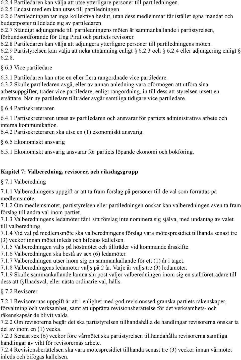 6.2.9 Partistyrelsen kan välja att neka utnämning enligt 6.2.3 och 6.2.4 eller adjungering enligt 6.2.8. 6.3 Vice partiledare 6.3.1 Partiledaren kan utse en eller flera rangordnade vice partiledare.