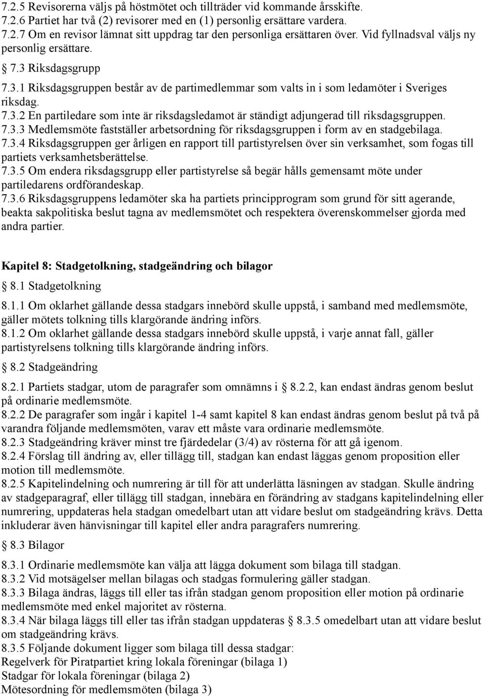 7.3.3 Medlemsmöte fastställer arbetsordning för riksdagsgruppen i form av en stadgebilaga. 7.3.4 Riksdagsgruppen ger årligen en rapport till partistyrelsen över sin verksamhet, som fogas till partiets verksamhetsberättelse.