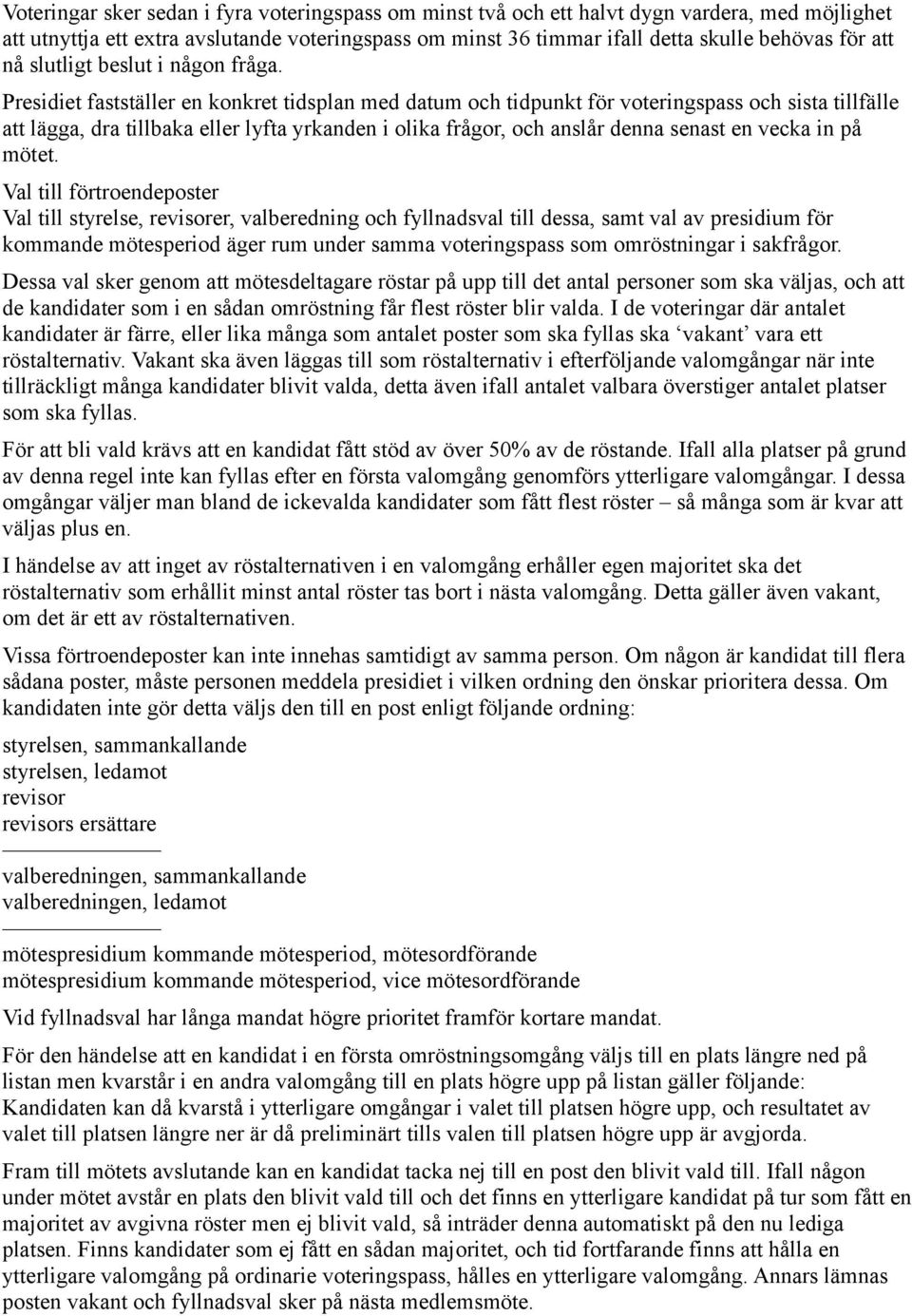 Presidiet fastställer en konkret tidsplan med datum och tidpunkt för voteringspass och sista tillfälle att lägga, dra tillbaka eller lyfta yrkanden i olika frågor, och anslår denna senast en vecka in