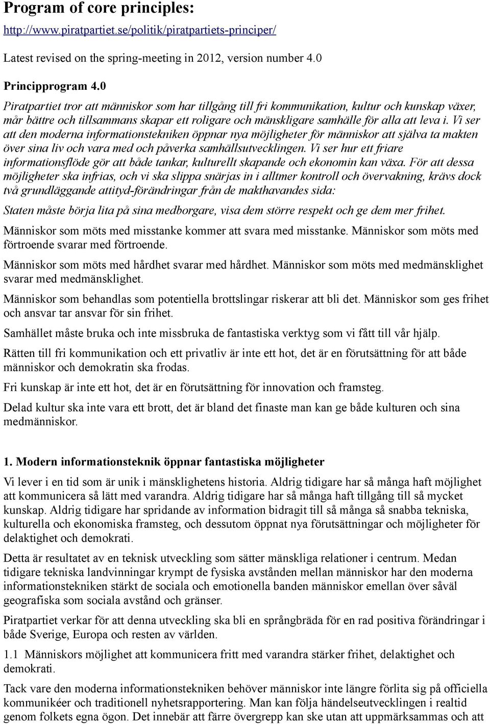 Vi ser att den moderna informationstekniken öppnar nya möjligheter för människor att själva ta makten över sina liv och vara med och påverka samhällsutvecklingen.