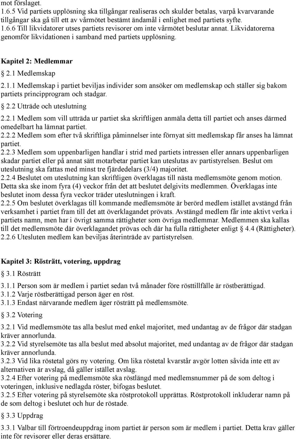 Medlemskap 2.1.1 Medlemskap i partiet beviljas individer som ansöker om medlemskap och ställer sig bakom partiets principprogram och stadgar. 2.2 Utträde och uteslutning 2.2.1 Medlem som vill utträda ur partiet ska skriftligen anmäla detta till partiet och anses därmed omedelbart ha lämnat partiet.