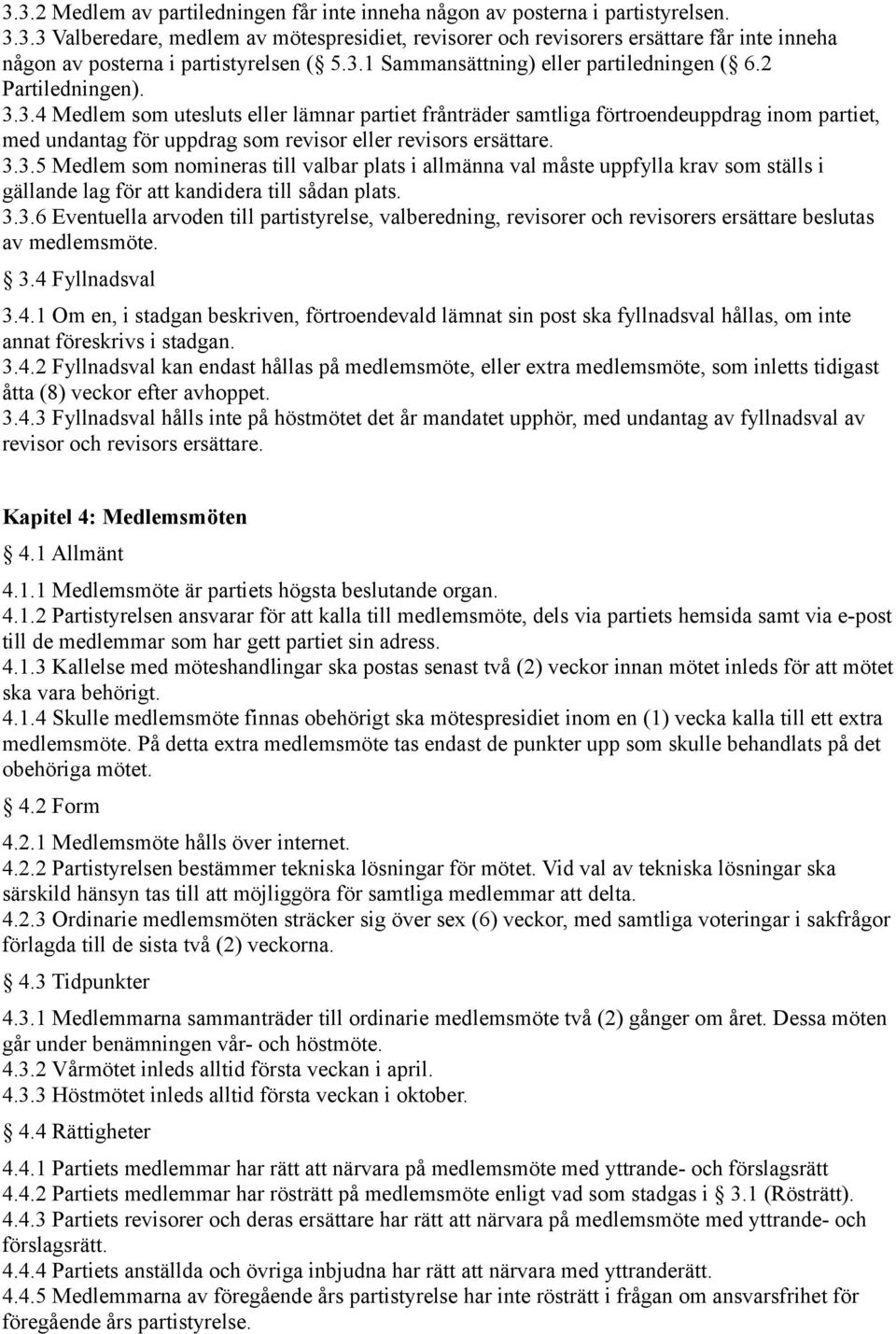 3.3.5 Medlem som nomineras till valbar plats i allmänna val måste uppfylla krav som ställs i gällande lag för att kandidera till sådan plats. 3.3.6 Eventuella arvoden till partistyrelse, valberedning, revisorer och revisorers ersättare beslutas av medlemsmöte.