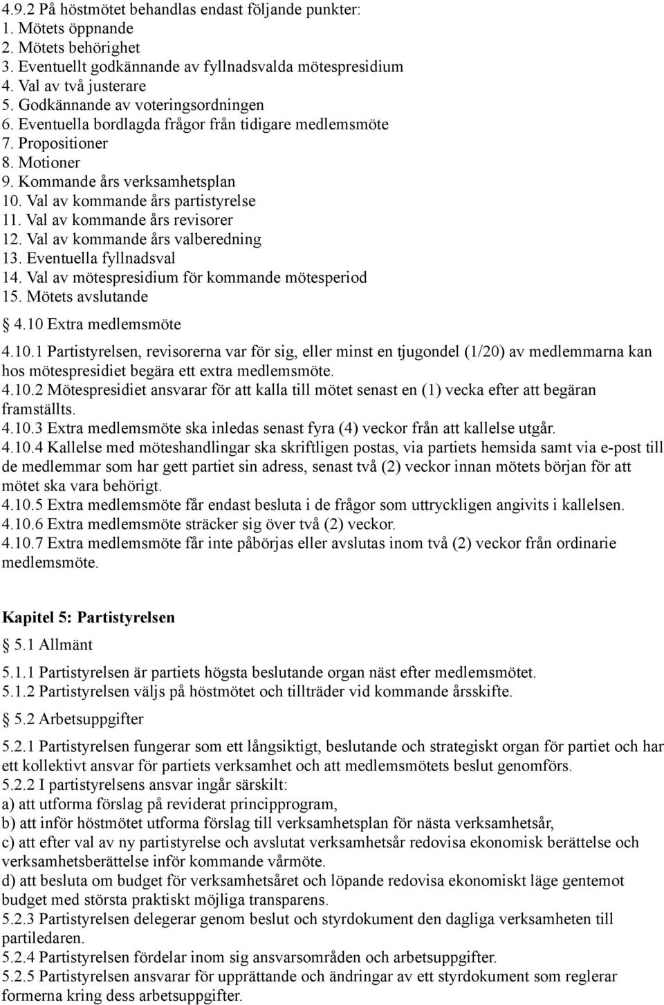 Val av kommande års revisorer 12. Val av kommande års valberedning 13. Eventuella fyllnadsval 14. Val av mötespresidium för kommande mötesperiod 15. Mötets avslutande 4.10 